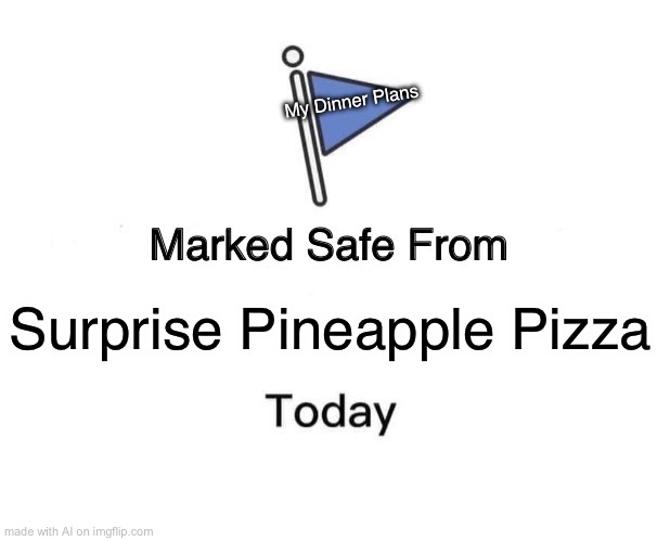 even ai hates pineapple on pizza | My Dinner Plans; Surprise Pineapple Pizza | image tagged in memes,marked safe from | made w/ Imgflip meme maker