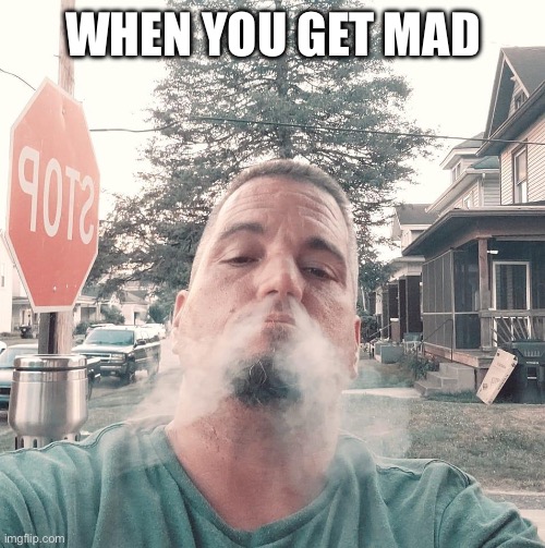 Steaming mad | WHEN YOU GET MAD | image tagged in mad,funny,troll,lol,angry,memes | made w/ Imgflip meme maker