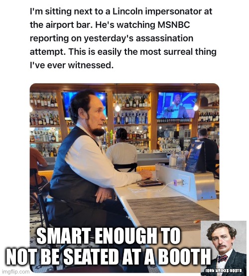 Fool Me Once | SMART ENOUGH TO NOT BE SEATED AT A BOOTH | image tagged in lincoln,booth,trump,assassination,seating,restaurant | made w/ Imgflip meme maker