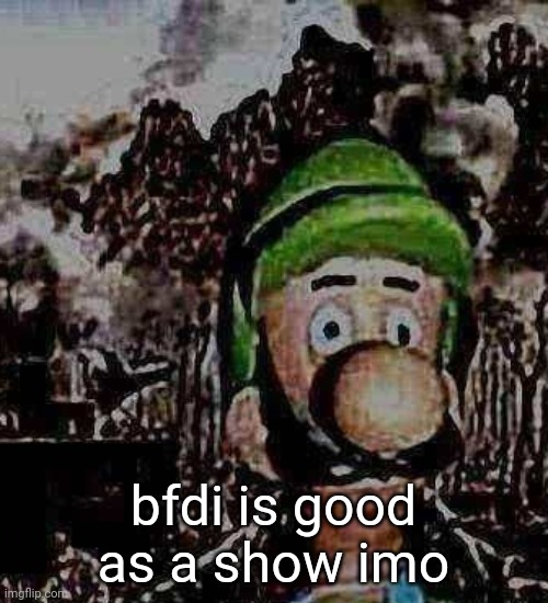 stop think bfdi is like the horrible fanbase it's really not | bfdi is good as a show imo | image tagged in luigi yard stare | made w/ Imgflip meme maker