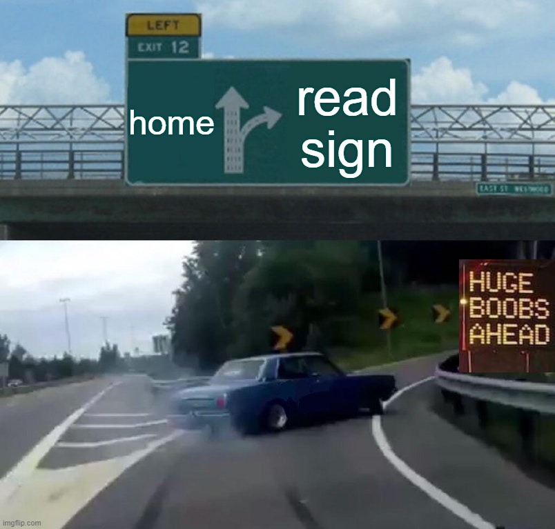 Left Exit 12 Off Ramp Meme | home; read sign | image tagged in memes,left exit 12 off ramp | made w/ Imgflip meme maker