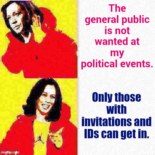 This Doesn't Say Unity | The general public is not wanted at my political events. Only those with invitations and IDs can get in. | image tagged in kamala harris hotline bling deep-fried 1,no,public,invited,only,memes | made w/ Imgflip meme maker