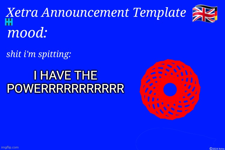 Xetra Announcement Template 4 | I HAVE THE POWERRRRRRRRRRR | image tagged in xetra announcement template 4 | made w/ Imgflip meme maker