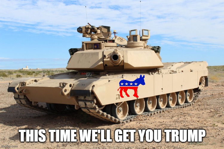 M1 Abrams | THIS TIME WE'LL GET YOU TRUMP | image tagged in m1 abrams | made w/ Imgflip meme maker