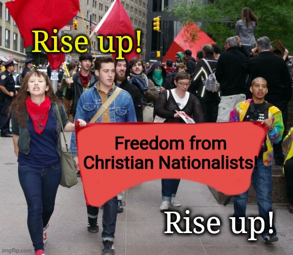 Rise up! | Rise up! Freedom from Christian Nationalists! Rise up! | image tagged in protest,gamers rise up,trump rally,dnc,extreme | made w/ Imgflip meme maker