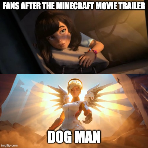 It looks good | FANS AFTER THE MINECRAFT MOVIE TRAILER; DOG MAN | image tagged in overwatch mercy meme | made w/ Imgflip meme maker