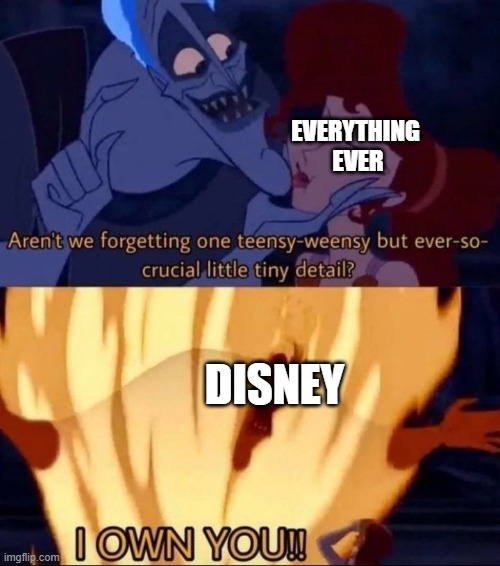 Admit It: Disney Owns Everything | EVERYTHING 
EVER; DISNEY | image tagged in hades i own you | made w/ Imgflip meme maker