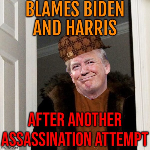 Trump Blames Biden and Harris After Another Assassination Attempt | BLAMES BIDEN
AND HARRIS; AFTER ANOTHER ASSASSINATION ATTEMPT | image tagged in scumbag trump,donald trump is an idiot,trump is a moron,breaking news,joe biden,kamala harris | made w/ Imgflip meme maker