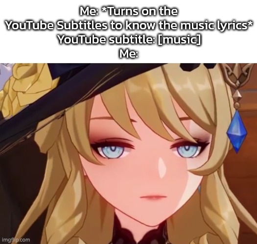 Wow... | Me: *Turns on the YouTube Subtitles to know the music lyrics*
YouTube subtitle: [music]
Me: | image tagged in memes,subtitles,youtube | made w/ Imgflip meme maker