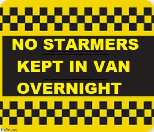 No Starmers Kept in Van Overnight #TwoTierKeir | I TRUST HIS MAJESTY; KING CHARLES III; Winter Fuel Payments; Silence from 'OUR KING' ! King Charles III Starmer Favourite Chat Up Line? Ladies - don't let him get inside your head; More ova there; Starmer - Reeves - Labour Cancel Winter Fuel Payments; WINTER FUEL PAYMENTS; PENSIONERS; Labour clearly; 'Planned to betray pensioners' before election, MP warns; "No regard" for OAPs under Starmer; Rayner - Starmer - Reeves; So, THAT'S why it had to go? Coward; #TwoTierKeir; SCRAP 'RIGHT TO BUY'? Glad I Sold Mine; HYPOCRITE RAYNER TO SCRAP 'RIGHT TO BUY'? PULLING UP LADDER FROM WORKING PEOPLE !!! TO HOUSE ILLEGAL MIGRANTS ??? Sold mine just before the election; About; As useful in No.10; Starmer lives in his own 'Dreamworld' Bubble; Smash gangs; Ban Smoking; NEVER, EVER; How does Starmer Negate UK Law? LAWLESS BRITAIN !!! 'ILLEGAL' = 'IRREGULAR'; UNDER STARMER'S; 'illegal' v 'irregular'; THIS IS MY COUNTRY ! I was born & bred here; No one has the right to Force entry and spend time in my home; So much for Brexit . . . STARMER 'GREEN LIGHTS' 20 MPH ZONES; Is it time to; Wave Goodbye; What happens to the BODIES? THE VALUE OF LIFE? 'IRREGULAR IMMIGRANTS'; Claim back Trafficking Expenses? Taxpayers expense? UK BURNS; UNDER; Welcome to the UK under Starmer . . . They could have chosen Farage or Sunak; IF FAST-TRACKING RIOTERS WORKS AS A DETERRENT . . . #TwoTierKeir; ELECTION PLEDGE STARMER LIED TO US !!! Sir Keir Rodney Starmer; #TripleLock; SMEG HEAD CONCEDES; Titchy Starmer; 'PUTTING COUNTRY FIRST'; Party second; On top of the £480m already given to France to 'stop the boats'; DEAR UK VOTERS AS YOU FAILED TO SUPPORT THE TORIES; NEW HOME FOR OUR MIGRANT FRIENDS; COMING TO YOUR AREA SOON; Labour pledge 'Urban centres' to help house 'Our Fair Share' of our new Migrant friends; New Home for our New Immigrant Friends !!! The only way to keep the illegal immigrants in the UK; CITIZENSHIP FOR ALL; ; Amnesty For all Illegals; Sir Keir Starmer MP; Muslim Votes Matter; Blood on Starmers hands? Burnham; Taxi for Rayner ? #RR4PM;100's more Tax collectors; Higher Taxes Under Labour; We're Coming for You; Labour pledges to clamp down on Tax Dodgers; Higher Taxes under Labour; Rachel Reeves Angela Rayner Bovvered? Higher Taxes under Labour; Risks of voting Labour; * EU Re entry? * Mass Immigration? * Build on Greenbelt? * Rayner as our PM? *; Ulez 20 mph fines? * Higher taxes? * UK Flag change? * Muslim takeover? * End of Christianity? * Economic collapse? TRIPLE LOCK' Anneliese Dodds Rwanda plan Quid Pro Quo UK/EU Illegal Migrant Exchange deal; UK not taking its fair share, EU Exchange Deal = People Trafficking !!! Starmer to Betray Britain, #Burden Sharing #Quid Pro Quo #100,000; #Immigration #Starmerout #Labour #wearecorbyn #KeirStarmer #DianeAbbott #McDonnell #cultofcorbyn #labourisdead #labourracism #socialistsunday #nevervotelabour #socialistanyday #Antisemitism #Savile #SavileGate #Paedo #Worboys #GroomingGangs #Paedophile #IllegalImmigration #Immigrants #Invasion #Starmeriswrong #SirSoftie #SirSofty #Blair #Steroids AKA Keith ABBOTT BACK; Amnesty for 90,000 illegal immigrants; WHY WOULDN'T THE RWANDA PLAN WORK ? #TwoTierKeir; But they; VOTED STARMER ! #TwoTierKeir; #TwoTierKeir; UNDER STARMER? 11/8/24 two more DEAD; Yvette Cooper; Rwanda deterrent cancelled due to cost? 11/8/24 Two more DEAD; Blood on the hands of Yvette Cooper & Starmer; Are the DEAD the only ones who get returned? To the last of the UK's Gold reserves? #2ndGearKeir; as Starmer signals 'Surrender' to the EU? SAME APPLIES TO MY COUNTRY ! No one has the right to come into my home uninvited; SAME APPLIES TO MY COUNTRY ! No one has a right to enter 'MY COUNTRY' uninvited ! In Starmer's Lawless Britain? If we pick them up they become 'irregular', not 'Illegal' !!! lol; VOTE LABOUR AGAIN !!! 4 day week; Tory Black Hole; 6pm Fri; #TwoTierKeir; #StarmerOut; As he was at the CPS; His Dad was a toolmaker lol; WHAT HAS THE LABOUR PARTY AND THIS COUNTRY COME TO? Two Homes Rayner; Pulling up ladder from working people !!! What has the Labour Party come to? Starmer to scrap Thatchers 'Right to Buy' Scheme? Out looking for more OAP's to target? "Cruel" decision to scrap winter fuel payments; 'PROJECT MORGUE'; WE ARE; The Nasty Party ! RIP OAP's; WINTER FUEL PAYMENTS; I'm sorry but . . . Does he simply not care about the projected 4,000 OAP Deaths? Untold suffering by millions of pensioners? Will our King intervene regarding the projected 4,000pa OAP deaths? Starmer - Winter Fuel Payments; Won't just stand by and watch his Gov. preside over their projected 4,000 OAP deaths each year | image tagged in starmer labour,illegal immigration,stop boats rwanda,palestine hamas muslim vote,labourisdead,starmerout labourout | made w/ Imgflip meme maker