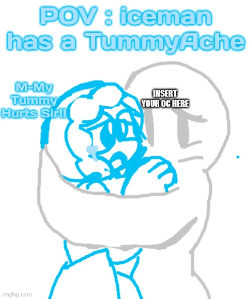 POV : iceMan Has a TummyAche | POV : iceman has a TummyAche; M-My Tummy Hurts Sir!! INSERT YOUR OC HERE | image tagged in megaman,iceman,comfort | made w/ Imgflip meme maker