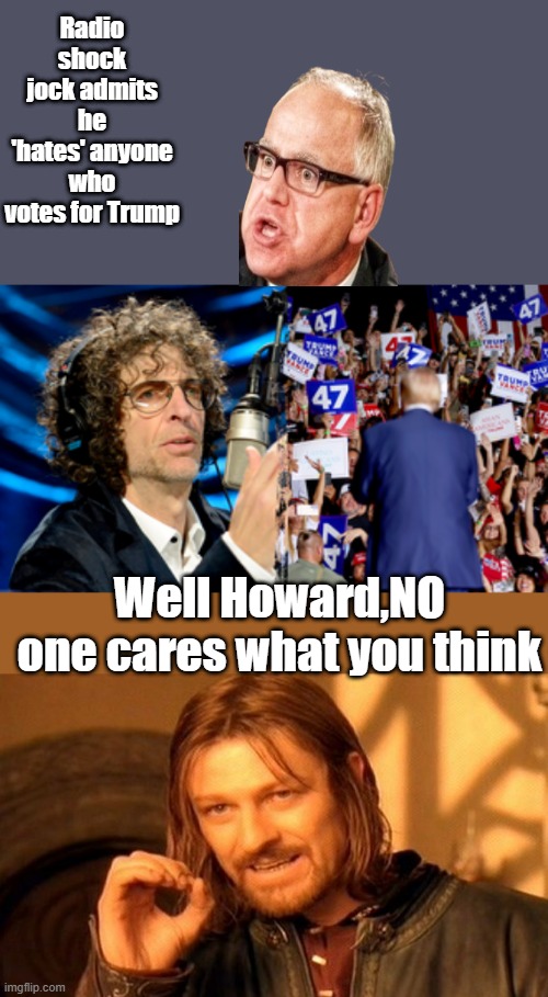 Radio shock jock admits he 'hates' anyone who votes for Trump; Well Howard,NO one cares what you think | image tagged in memes,one does not simply | made w/ Imgflip meme maker