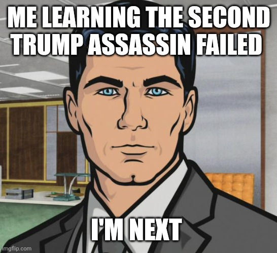 JK or not | ME LEARNING THE SECOND TRUMP ASSASSIN FAILED; I'M NEXT | image tagged in memes,archer | made w/ Imgflip meme maker