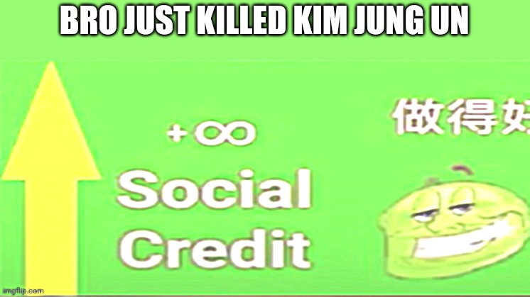 Like if you want free social credit | BRO JUST KILLED KIM JUNG UN | image tagged in social credit | made w/ Imgflip meme maker