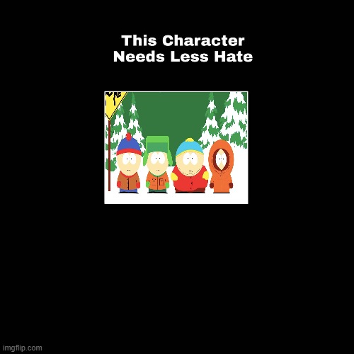 Stan, Kyle, Eric, and Kenny needs less hate | image tagged in south park,eric cartman | made w/ Imgflip meme maker