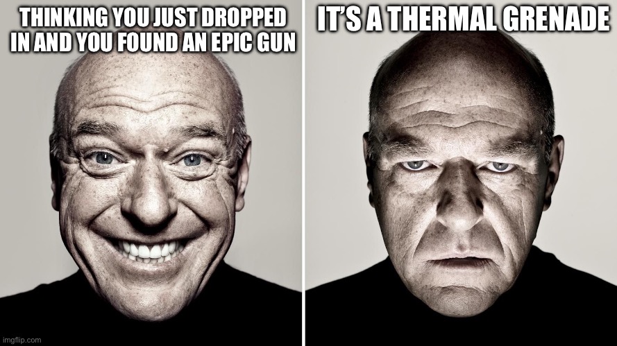 Dean Norris's reaction | IT’S A THERMAL GRENADE; THINKING YOU JUST DROPPED IN AND YOU FOUND AN EPIC GUN | image tagged in dean norris's reaction | made w/ Imgflip meme maker