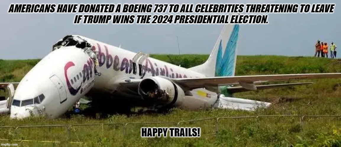 Donating Because We Care | AMERICANS HAVE DONATED A BOEING 737 TO ALL CELEBRITIES THREATENING TO LEAVE
IF TRUMP WINS THE 2024 PRESIDENTIAL ELECTION. HAPPY TRAILS! | made w/ Imgflip meme maker