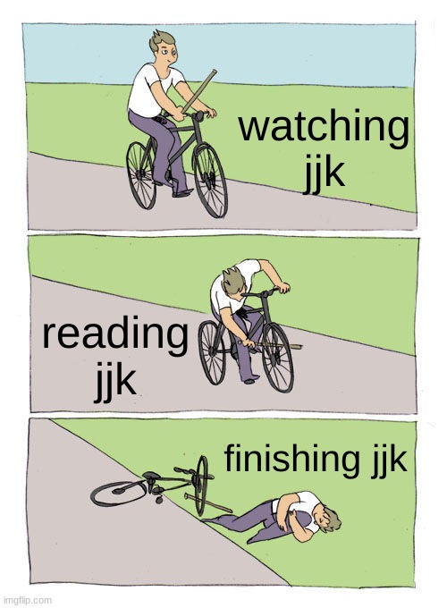 rip sukuna | watching jjk; reading jjk; finishing jjk | image tagged in memes,bike fall | made w/ Imgflip meme maker