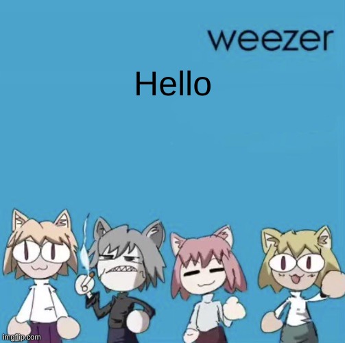 Weezer neco arc | Hello | image tagged in weezer neco arc | made w/ Imgflip meme maker