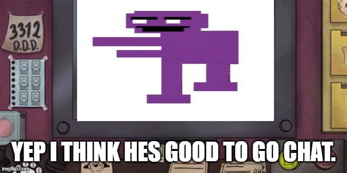 That's not my neighbor meme | YEP I THINK HES GOOD TO GO CHAT. | image tagged in that's not my neighbor,purple guy,fnaf | made w/ Imgflip meme maker