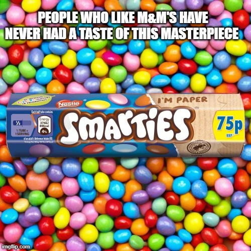 PEOPLE WHO LIKE M&M'S HAVE NEVER HAD A TASTE OF THIS MASTERPIECE | image tagged in memes,funny,candy | made w/ Imgflip meme maker