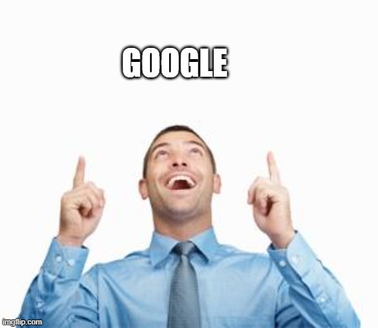 Man Pointing Up | GOOGLE | image tagged in man pointing up | made w/ Imgflip meme maker