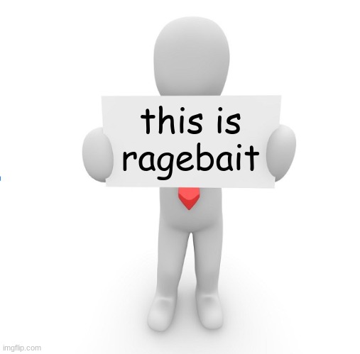 man holding sign | this is ragebait | image tagged in man holding sign | made w/ Imgflip meme maker