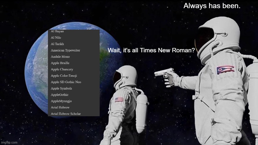 Always Has Been | Always has been. Wait, it's all Times New Roman? | image tagged in memes,always has been | made w/ Imgflip meme maker