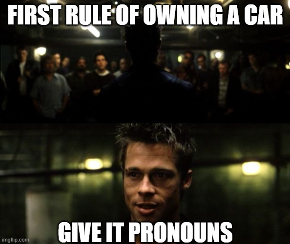 sory if this came out offensive | FIRST RULE OF OWNING A CAR; GIVE IT PRONOUNS | image tagged in first rule of the fight club,funny,memes | made w/ Imgflip meme maker