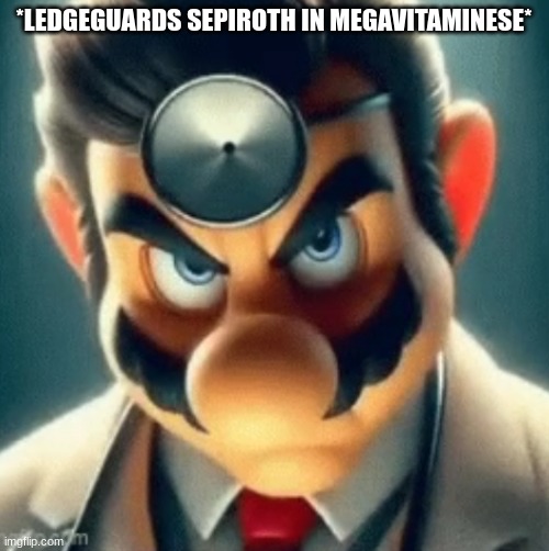 *LEDGEGUARDS SEPIROTH IN MEGAVITAMINESE* | image tagged in prowler dr mario | made w/ Imgflip meme maker