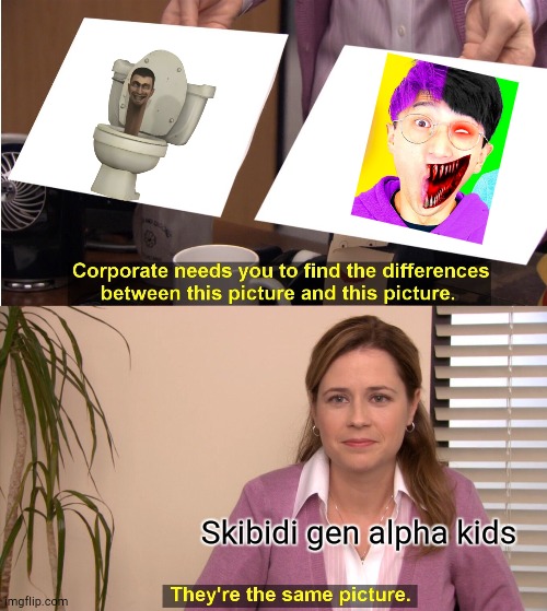 They're The Same Picture Meme | Skibidi gen alpha kids | image tagged in memes,they're the same picture,funny | made w/ Imgflip meme maker