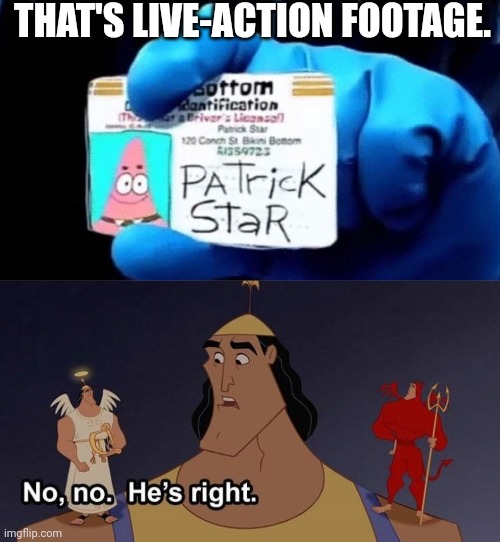 It's been lying in front of us this whole time... | THAT'S LIVE-ACTION FOOTAGE. | image tagged in patrick not my wallet,kronk | made w/ Imgflip meme maker