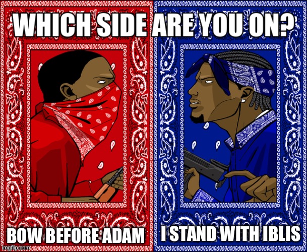 Does Islam have Iblisists? | BOW BEFORE ADAM; I STAND WITH IBLIS | image tagged in which side are you on | made w/ Imgflip meme maker