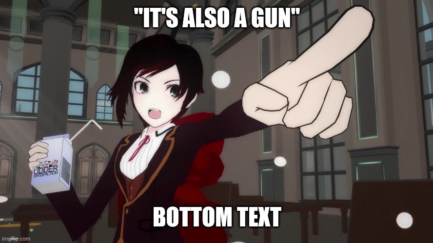 RWBY 1 | "IT'S ALSO A GUN" BOTTOM TEXT | image tagged in rwby 1 | made w/ Imgflip meme maker