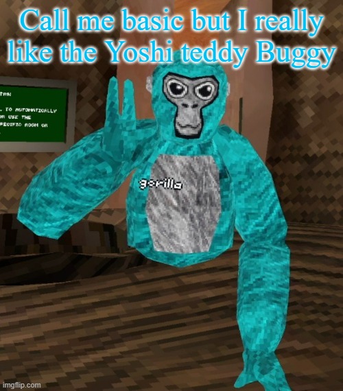 Monkey | Call me basic but I really like the Yoshi teddy Buggy | image tagged in monkey | made w/ Imgflip meme maker