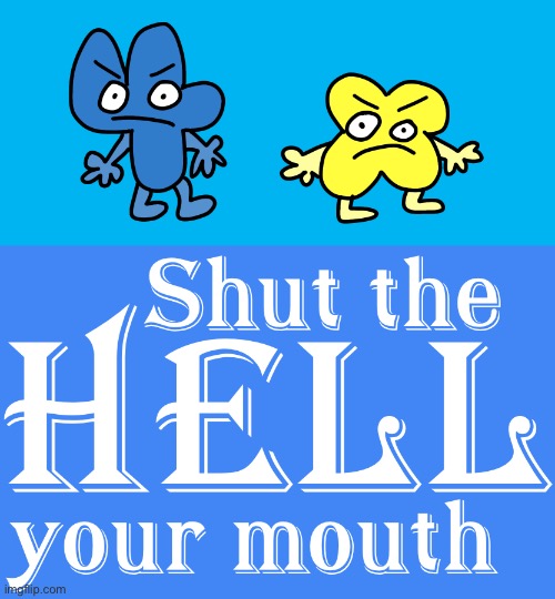 Shut the HELL your mouth four and x bfdi | image tagged in shut the hell your mouth four and x bfdi | made w/ Imgflip meme maker