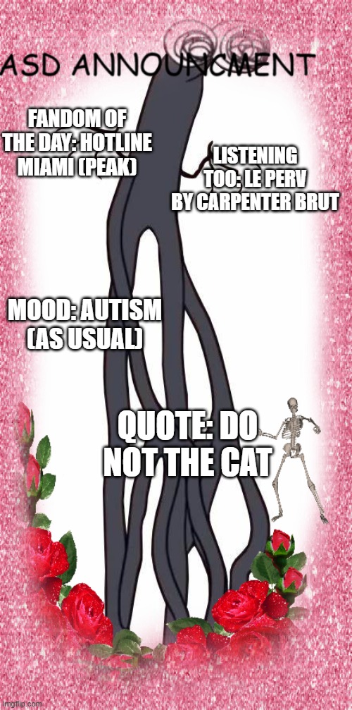 hogglesplosh | LISTENING TOO: LE PERV BY CARPENTER BRUT; FANDOM OF THE DAY: HOTLINE MIAMI (PEAK); MOOD: AUTISM (AS USUAL); QUOTE: DO NOT THE CAT | image tagged in hogglesplosh | made w/ Imgflip meme maker