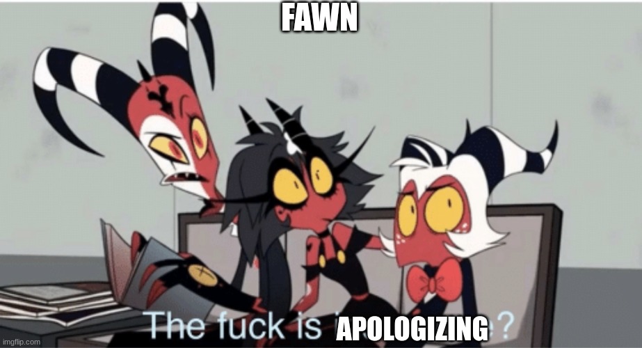 the title moved to magic mafia | FAWN; APOLOGIZING | image tagged in the f ck is insurance,ocs | made w/ Imgflip meme maker