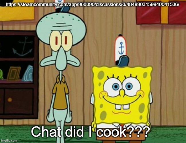 squidward and spogbob | https://steamcommunity.com/app/960090/discussions/0/4849903159940041536/; Chat did I cook??? | image tagged in squidward and spogbob | made w/ Imgflip meme maker