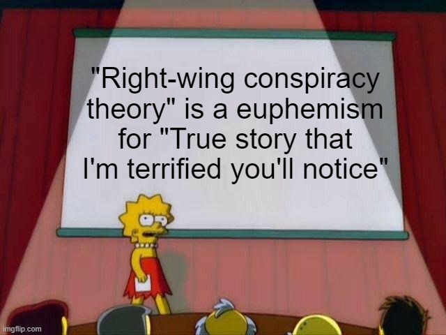 Dan Bongino Quote | "Right-wing conspiracy theory" is a euphemism for "True story that I'm terrified you'll notice" | image tagged in lisa simpson's presentation | made w/ Imgflip meme maker