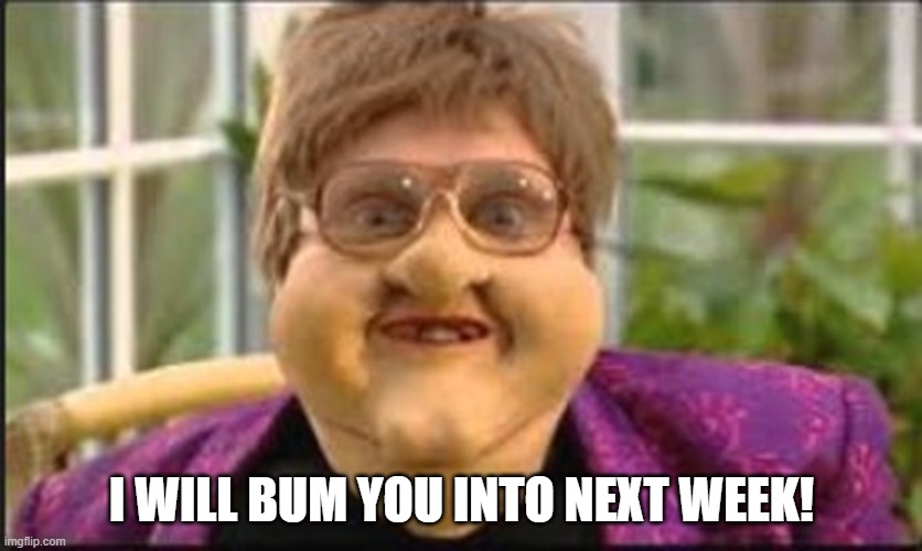 Elton John bum you | I WILL BUM YOU INTO NEXT WEEK! | image tagged in elton john bo selecta | made w/ Imgflip meme maker