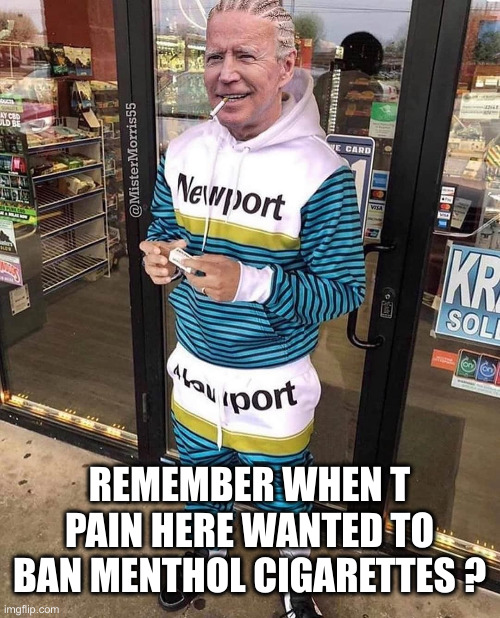 Occupies Receptors | REMEMBER WHEN T PAIN HERE WANTED TO BAN MENTHOL CIGARETTES ? | image tagged in menthols,political meme,politics,funny memes,funny | made w/ Imgflip meme maker