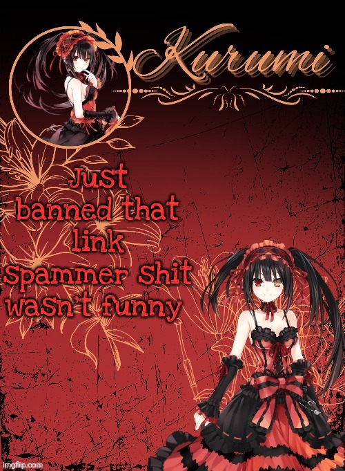 Also many people flagged him | Just banned that link spammer shit wasn't funny | image tagged in kurumi announcement template tysm sparkly balls | made w/ Imgflip meme maker