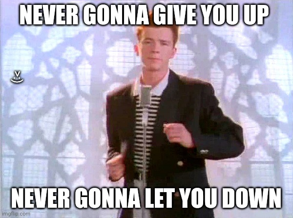 rickrolling | NEVER GONNA GIVE YOU UP NEVER GONNA LET YOU DOWN >:) | image tagged in rickrolling | made w/ Imgflip meme maker