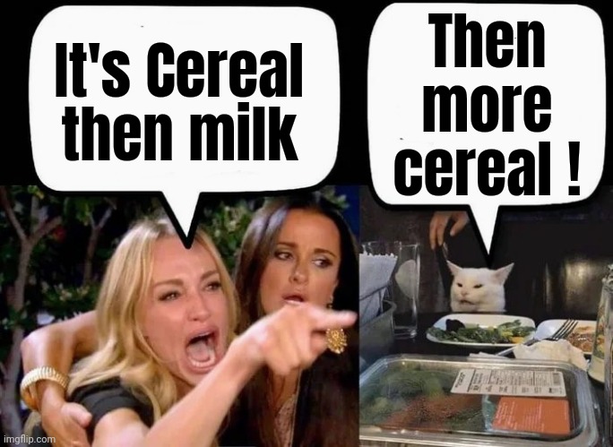 No arguing , just eat like a child | It's Cereal then milk Then more cereal ! | image tagged in don't eat the cat,breakfast club,seize the day,good morning,cereal killer,eat it | made w/ Imgflip meme maker