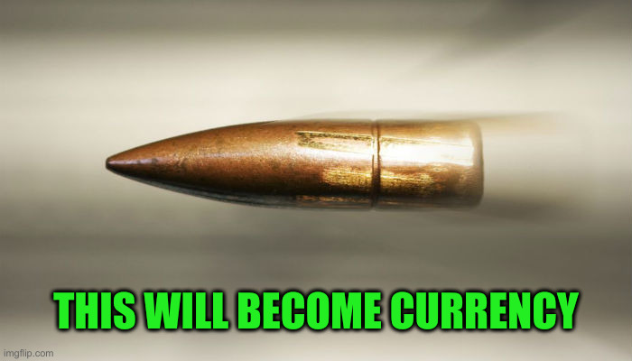 bullet | THIS WILL BECOME CURRENCY | image tagged in bullet | made w/ Imgflip meme maker