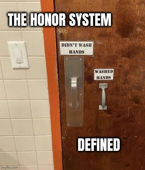 When no one's looking . . . | THE HONOR SYSTEM; DEFINED | image tagged in honesty,germy hands,just do it,wash your hands,the hardest choices require the strongest wills | made w/ Imgflip meme maker