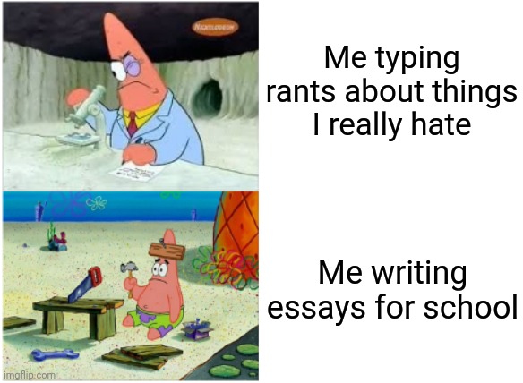 Patrick Smart Dumb | Me typing rants about things I really hate; Me writing essays for school | image tagged in patrick smart dumb | made w/ Imgflip meme maker