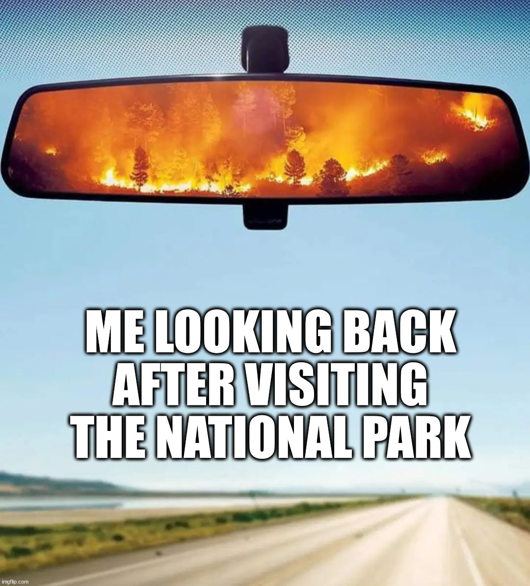 Light my fire .... | ME LOOKING BACK AFTER VISITING THE NATIONAL PARK | image tagged in pyro,burning | made w/ Imgflip meme maker