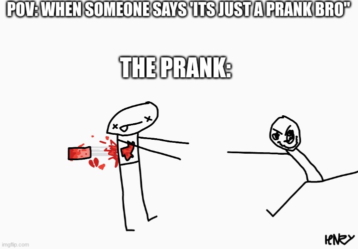 POV: WHEN SOMEONE SAYS 'ITS JUST A PRANK BRO"; THE PRANK: | made w/ Imgflip meme maker